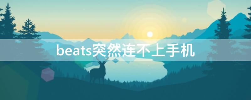 beats突然连不上手机 beats耳机连不了手机