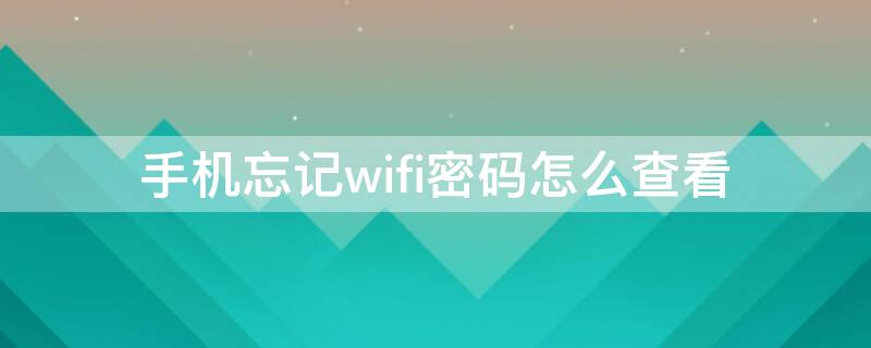 手机忘记wifi密码怎么查看 wifi密码忘记了手机怎样查看