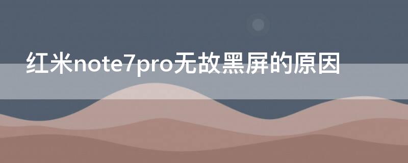 红米note7pro无故黑屏的原因（红米note7pro突然白屏）