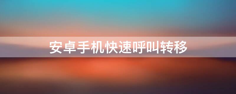 安卓手机快速呼叫转移 安卓手机快速呼叫转移设置