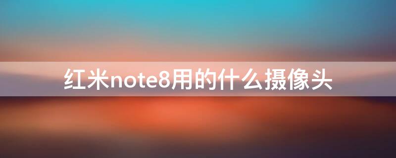 红米note8用的什么摄像头 红米note8用的什么摄像头