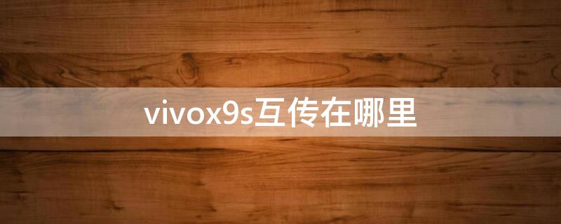 vivox9s互传在哪里（vivox9s互传在哪里打开）