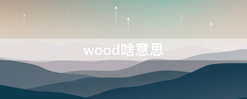 wood啥意思 wood是什么意