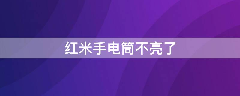 红米手电筒不亮了（红米手机手电筒坏了怎么办）