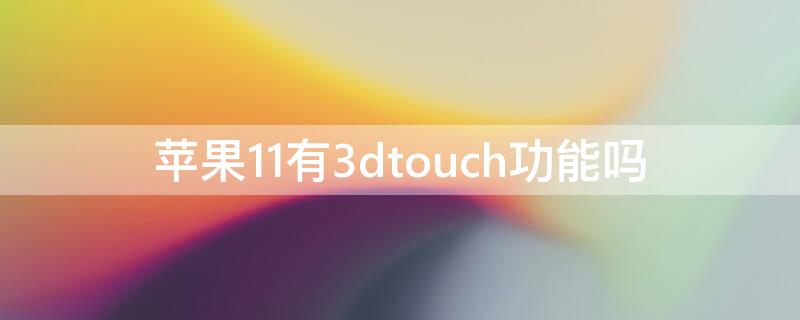 iPhone11有3dtouch功能吗