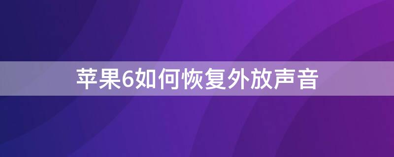 iPhone6如何恢复外放声音 iphone6外放声音小解决方法