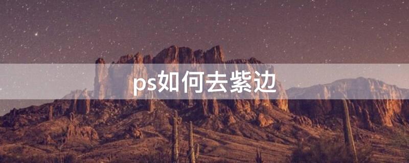 ps如何去紫边 ps怎么去掉紫色