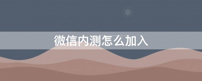 微信内测怎么加入