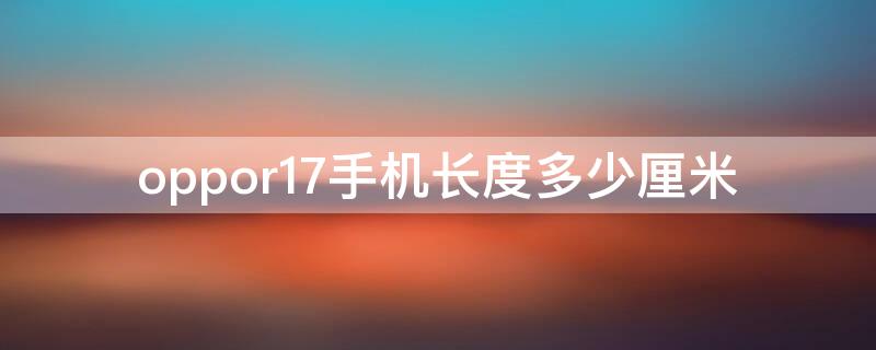 oppor17手机长度多少厘米（oppor17机身多长厘米）