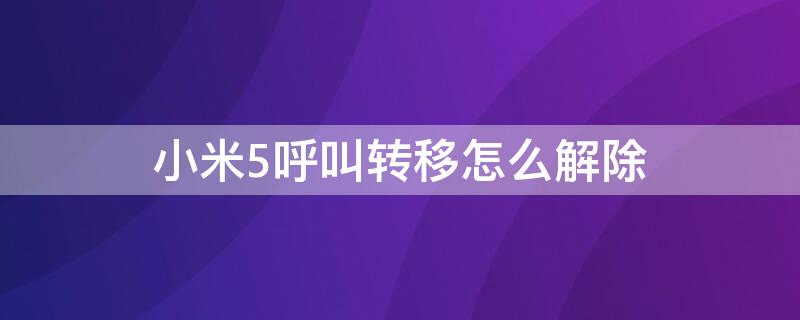 小米5呼叫转移怎么解除 小米呼叫转移怎么解除?