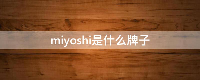 miyoshi是什么牌子 miyoo是什么牌子