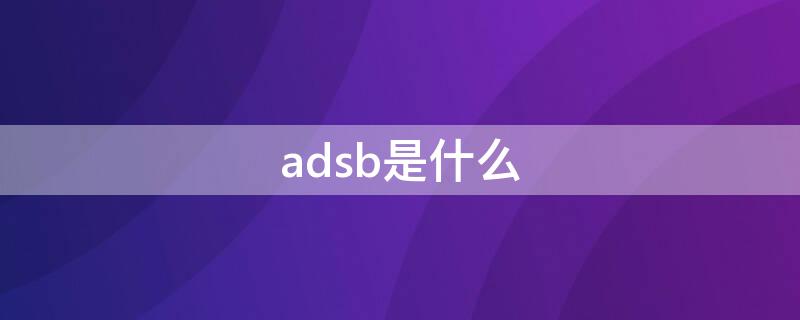 adsb是什么（ads是啥）