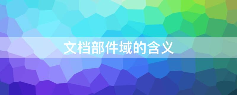 文档部件域的含义 word文档部件域的作用