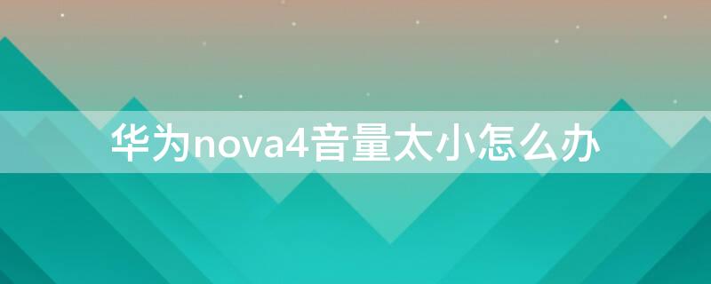 华为nova4音量太小怎么办
