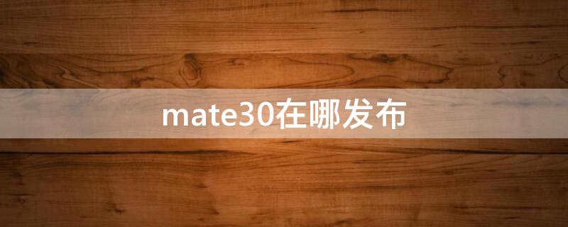 mate30在哪发布（mate30系列国内发布会）
