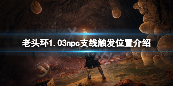 艾尔登法环1.03npc支线在哪触发（艾尔登法环攻略）