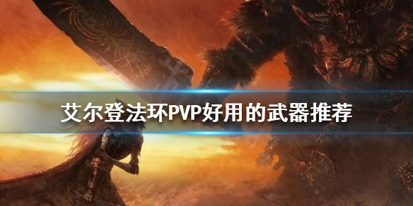 艾尔登法环PVP武器如何选择 艾尔登法环PVP好用的武器推荐