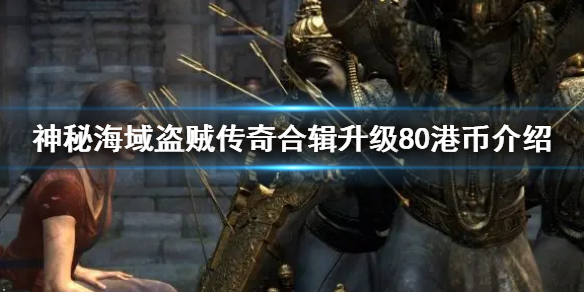 神秘海域盗贼传奇合辑升级80港币介绍（盗贼之海怎么升级传奇海盗）