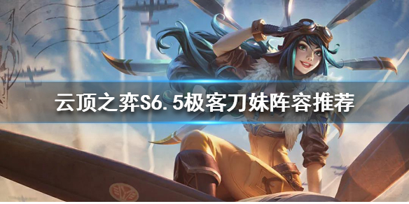 云顶之弈S6.5刀妹怎么玩（云顶s5.5刀妹出装）