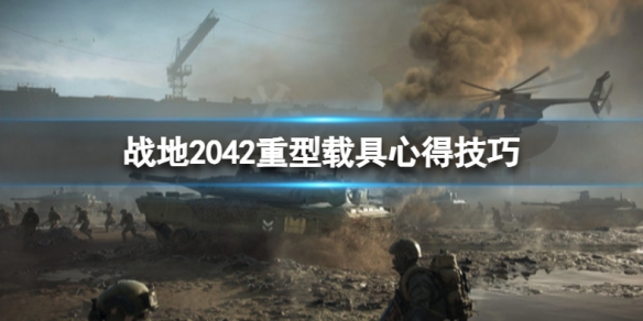 战地2042什么重型载具好用 战地2042重型载具心得技巧