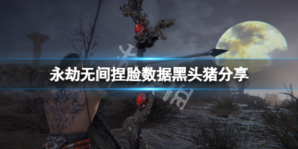 永劫无间捏脸数据黑头猪分享（永劫无间黑脸捏脸数据）