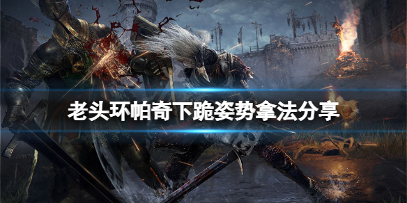 艾尔登法环帕奇下跪姿势怎么拿 老头环帕奇下跪姿势拿法分享