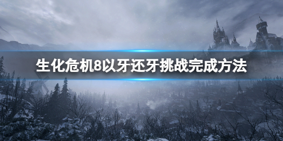 生化危机8以牙还牙怎么做 生化危机8 以牙还牙