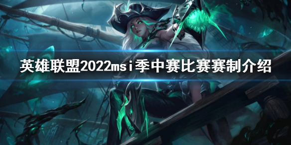 英雄联盟msi赛制2022 lol2022msi季中赛比赛赛制介绍