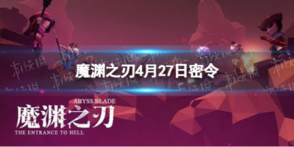 魔渊之刃4月27日密令是什么（魔渊之刃密令12月25）