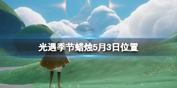 光遇季节蜡烛5.3位置 光遇2.9日季节蜡烛位置