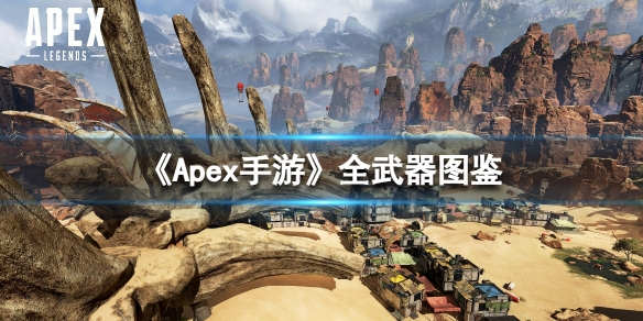 Apex手游武器图鉴大全（APEX武器大全）