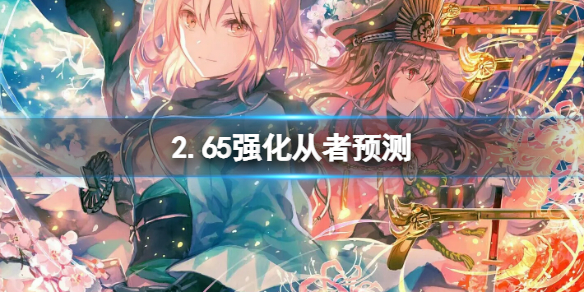 FGO2.65强化从者预测（fgo强力五星）