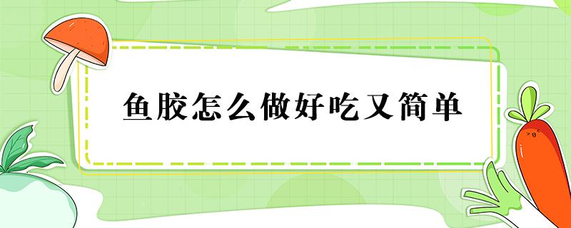 鱼胶怎么做好吃又简单 新鲜鱼胶怎么做好吃又简单