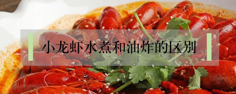 小龙虾水煮和油炸的区别 麻辣小龙虾是油炸还是水煮