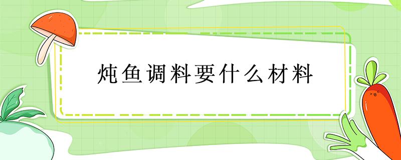 炖鱼调料要什么材料