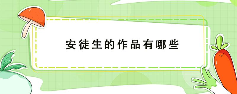 安徒生的作品有哪些 丹麦作家安徒生的作品有哪些