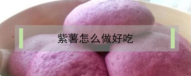 紫薯怎么做好吃?