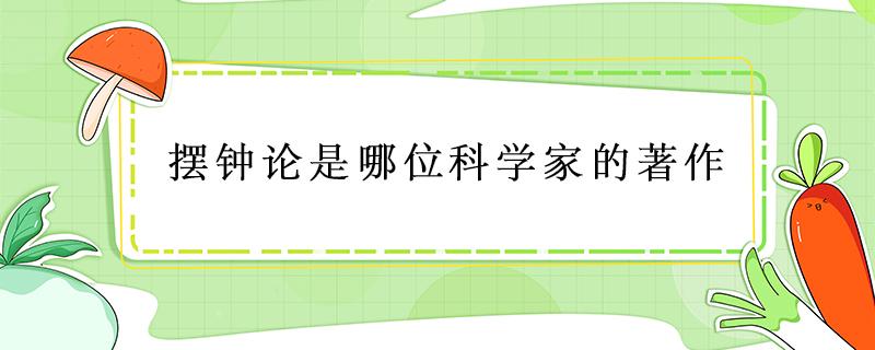 摆钟论是哪位科学家的著作 摆钟论是谁的著作