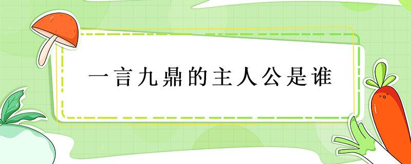 一言九鼎的主人公是谁 一言九鼎的主人公是谁人是谁