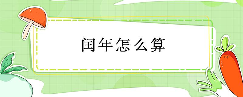 闰年怎么算 闰年怎么算出来