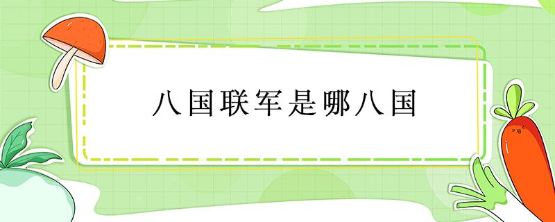 八国联军是哪八国 八国联军是哪八国各派了多少人