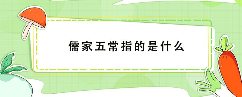 儒家五常指的是什么 儒家五常指的是什么意思