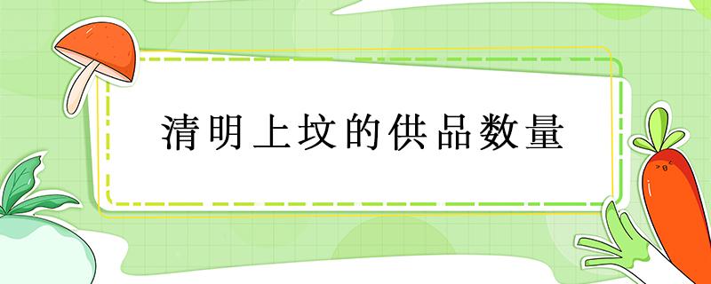 清明上坟的供品数量 上坟的贡品数量