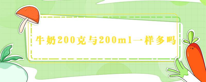 牛奶200克与200ml一样多吗