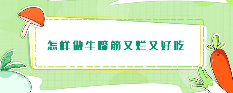 怎样做牛蹄筋又烂又好吃 牛蹄筋怎么样做很好吃