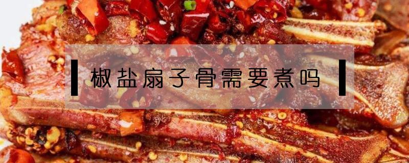 椒盐扇子骨需要煮吗（椒盐扇子骨怎么做才好吃）