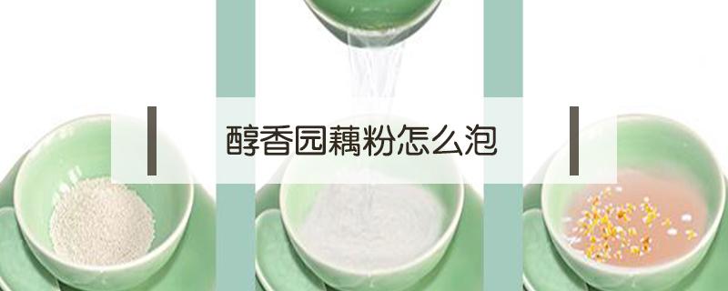 醇香园藕粉怎么泡 醇香园西湖藕粉怎么样