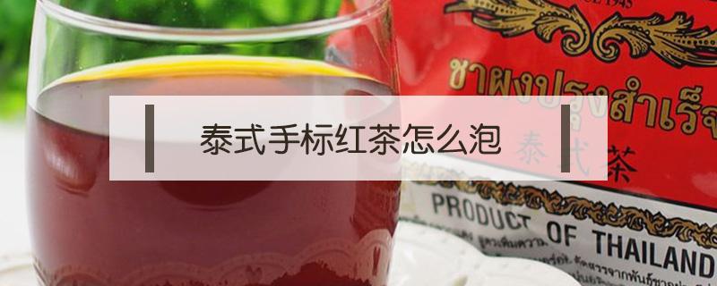 泰国手标红茶怎么泡 泰国手标红茶的做法