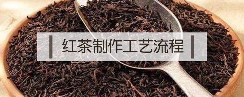 红茶制作工艺流程 普洱红茶制作工艺流程