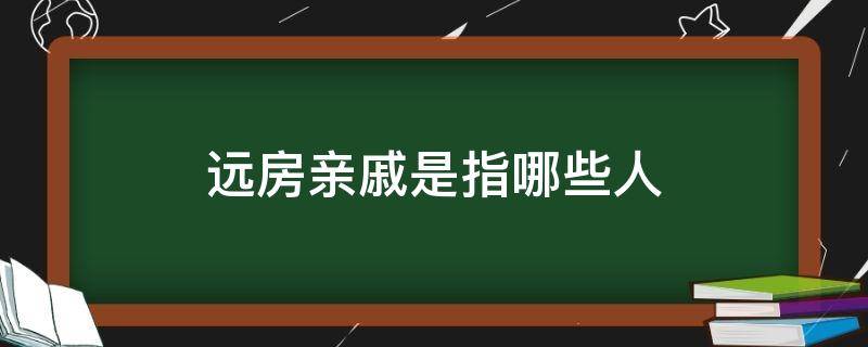 远房亲戚是指哪些人 远房亲戚的定义